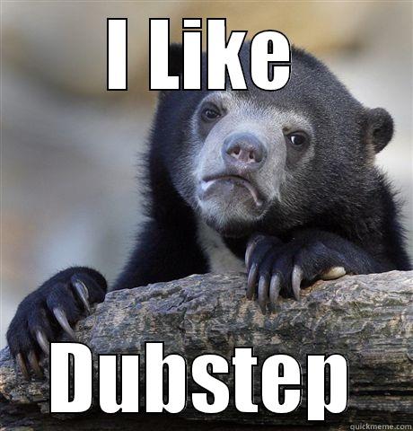 I LIKE DUBSTEP Confession Bear