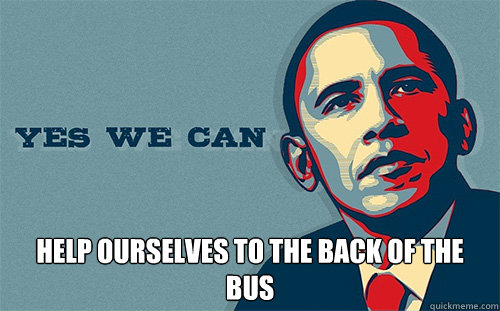  help ourselves to the back of the bus  Scumbag Obama