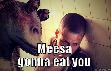  MEESA GONNA EAT YOU Misc