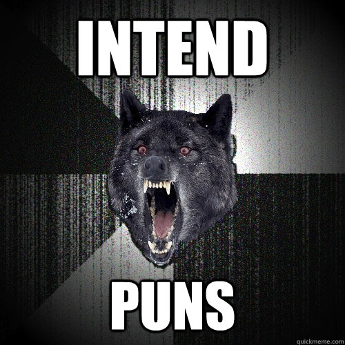 Intend puns  Insanity Wolf