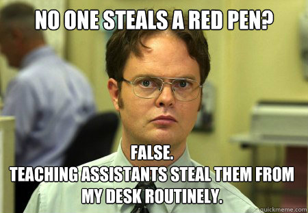 No one steals a red pen? False. 
teaching assistants steal them from my desk routinely.  Dwight
