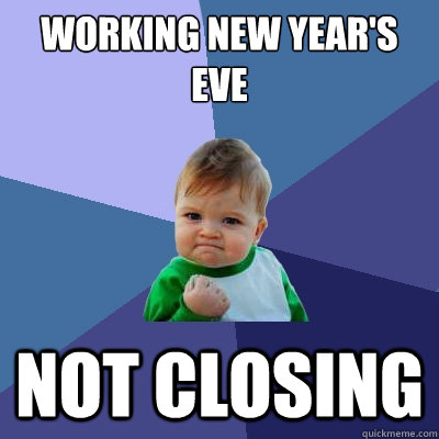 Working New Year's Eve Not Closing  Success Kid