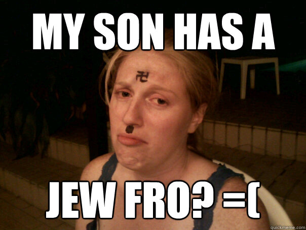 My Son has a  Jew Fro? =( - My Son has a  Jew Fro? =(  Sad Hitler Girl