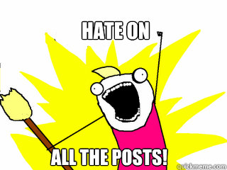 Hate on  all the posts!  All The Things