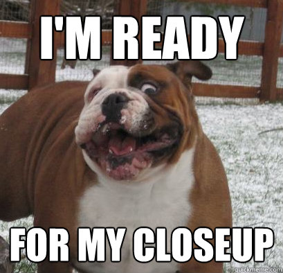 i'm ready for my closeup - i'm ready for my closeup  Misc