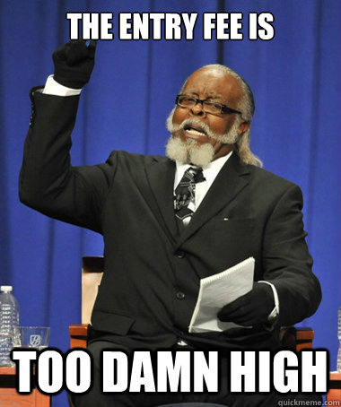 The entry fee is Too damn high  The Rent Is Too Damn High