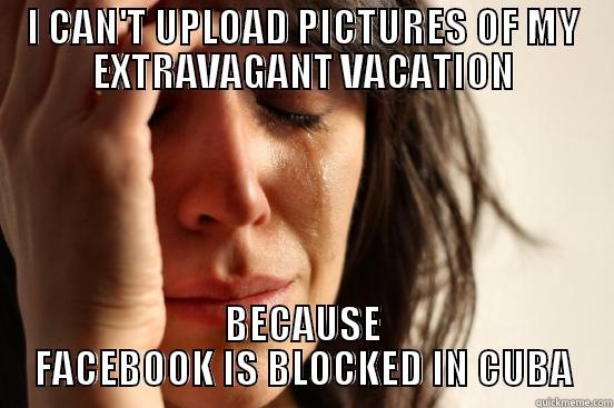 I CAN'T UPLOAD PICTURES OF MY EXTRAVAGANT VACATION BECAUSE FACEBOOK IS BLOCKED IN CUBA First World Problems