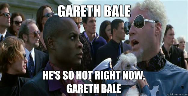 gareth bale He's so hot right now,
gareth bale  Mugatu