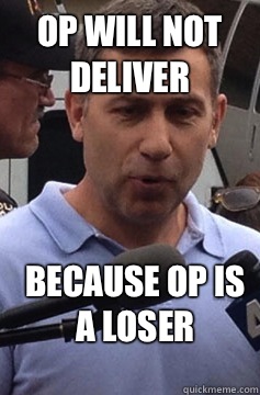 Op will not deliver Because op is a loser  Uncle Ruslan