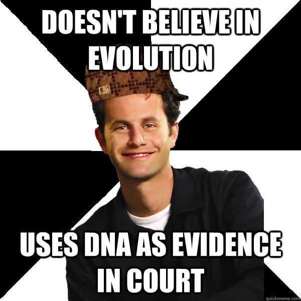 Doesn't believe in evolution Uses DNA as evidence in court  Scumbag Christian