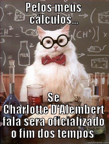 PELOS MEUS CÁLCULOS... SE CHARLOTTE D'ALEMBERT FALA SERA OFICIALIZADO O FIM DOS TEMPOS  Chemistry Cat