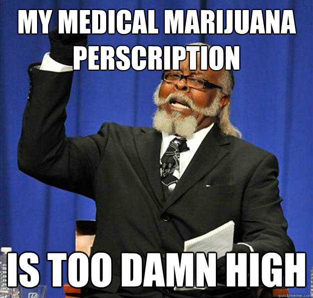 My medical marijuana Perscription Is too damn high  Jimmy McMillan