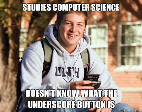 STUDIES COMPUTER SCIENCE doesn't know what the underscore button is  College Freshman