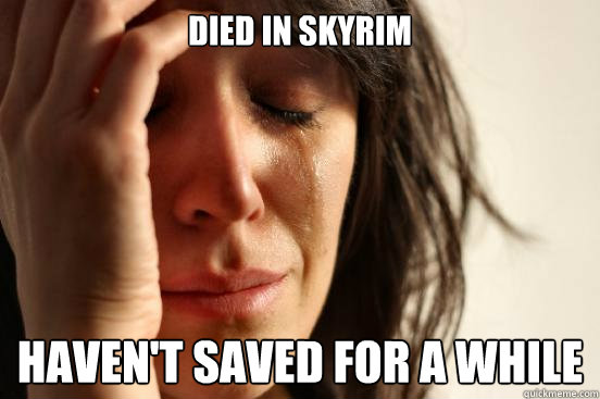 Died in Skyrim Haven't saved for a while  First World Problems