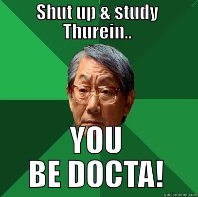 SHUT UP & STUDY THUREIN.. YOU BE DOCTA! High Expectations Asian Father