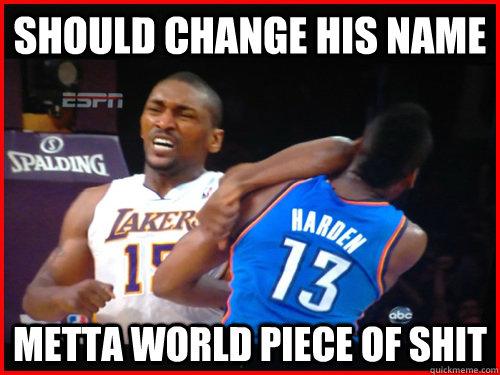 Should change his name METTA WORLD Piece OF SHIT  Metta World Peace