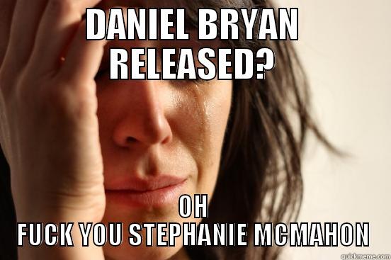 DANIEL BRYAN RELEASED? OH FUCK YOU STEPHANIE MCMAHON First World Problems