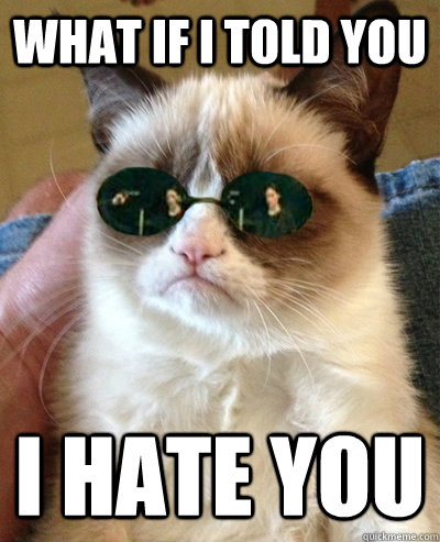 what if i told you  i hate you - what if i told you  i hate you  Tard Morpheus