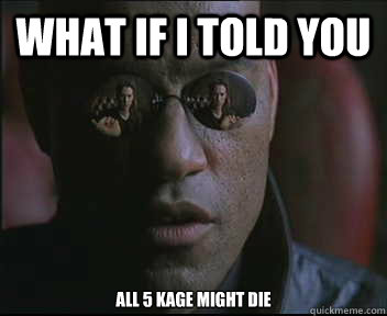 What if I told you All 5 kage might die - What if I told you All 5 kage might die  Morpheus SC