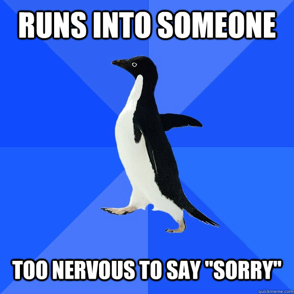 runs into someone   too nervous to say 