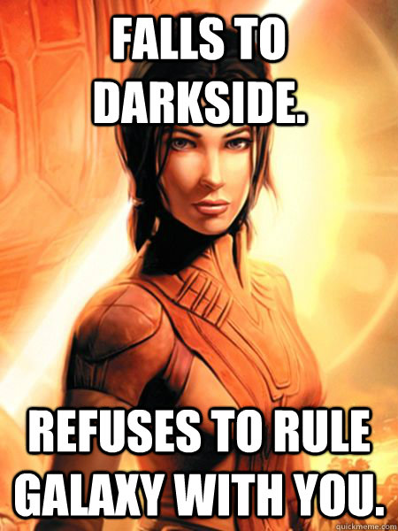 Falls to darkside. Refuses to rule galaxy with you. - Falls to darkside. Refuses to rule galaxy with you.  Bastila Shan