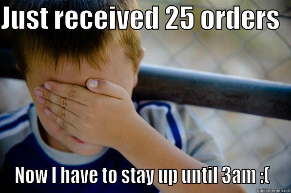JUST RECEIVED 25 ORDERS   NOW I HAVE TO STAY UP UNTIL 3AM :(  Confession kid