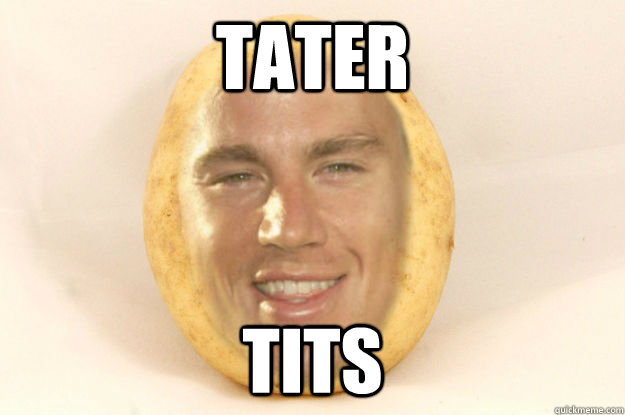 TATER TITS - TATER TITS  Channing Potatum