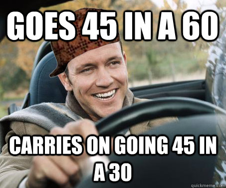 Goes 45 in a 60 carries on going 45 in a 30  SCUMBAG DRIVER