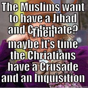 THE MUSLIMS WANT TO HAVE A JIHAD AND CALIPHATE? THEN MAYBE IT'S TIME THE CHRIATIANS HAVE A CRUSADE AND AN INQUISITION Condescending Wonka