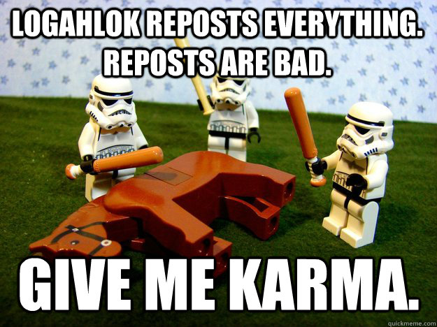 logahlok reposts everything. reposts are bad. Give me karma. - logahlok reposts everything. reposts are bad. Give me karma.  Beating Dead Horse Stormtroopers