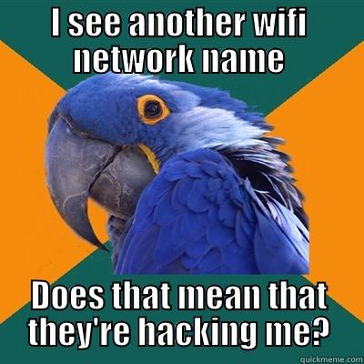 I SEE ANOTHER WIFI NETWORK NAME DOES THAT MEAN THAT THEY'RE HACKING ME? Paranoid Parrot