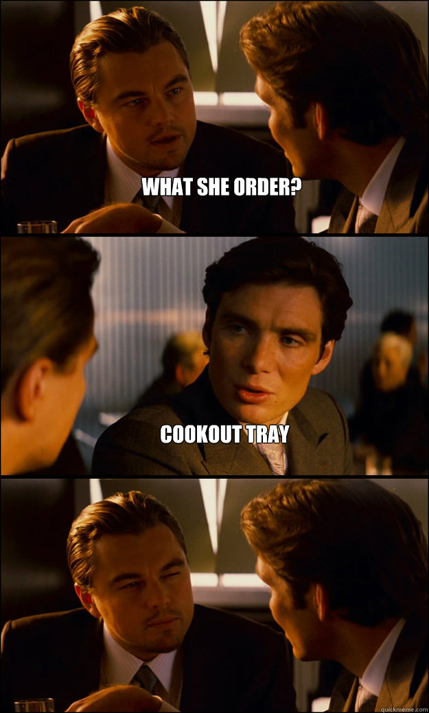 What she order? Cookout tray  - What she order? Cookout tray   Inception
