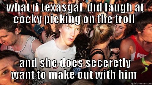 WHAT IF TEXASGAL  DID LAUGH AT COCKY PICKING ON THE TROLL  AND SHE DOES SECERETLY WANT TO MAKE OUT WITH HIM  Sudden Clarity Clarence
