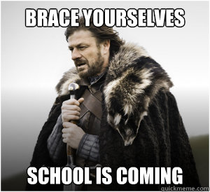 Brace yourselves school is coming - Brace yourselves school is coming  Ned Stark Birthday