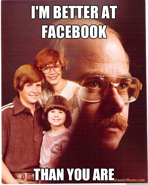 I'm Better at Facebook Than you are  Vengeance Dad