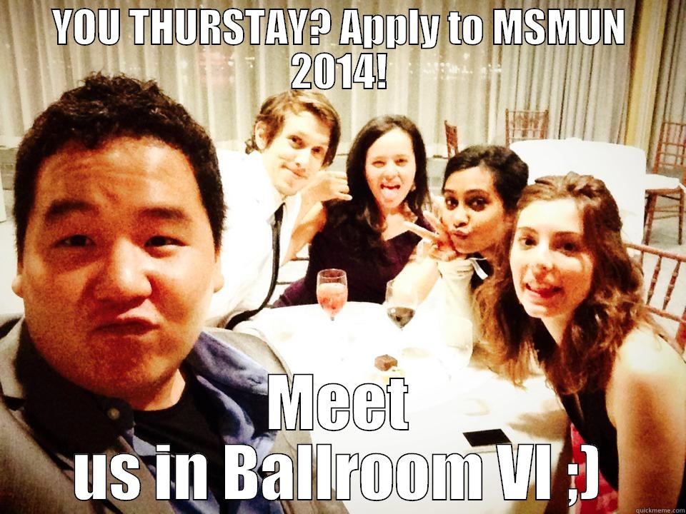 YOU THURSTAY? APPLY TO MSMUN 2014! MEET US IN BALLROOM VI ;) Misc