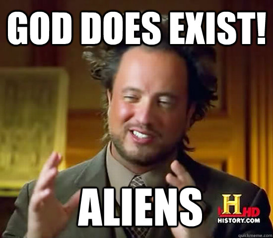 God does exist!  Aliens - God does exist!  Aliens  Ancient Aliens