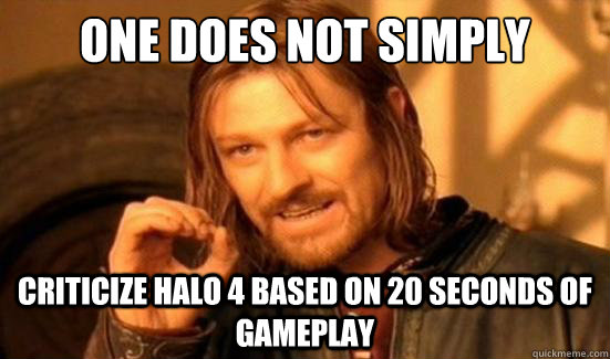 One Does Not Simply Criticize Halo 4 based on 20 seconds of gameplay - One Does Not Simply Criticize Halo 4 based on 20 seconds of gameplay  Boromir