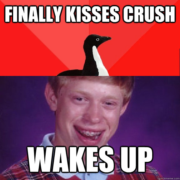 finally kisses crush wakes up - finally kisses crush wakes up  Socially Awesome Bad Luck Brian