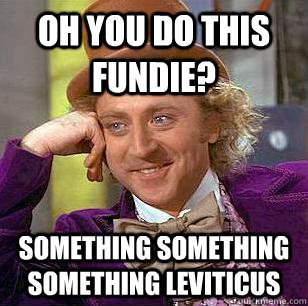Oh you do this fundie? Something something something Leviticus  Condescending Wonka