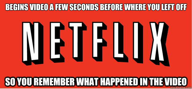 begins video a few seconds before where you left off so you remember what happened in the video - begins video a few seconds before where you left off so you remember what happened in the video  Good Guy Netflix
