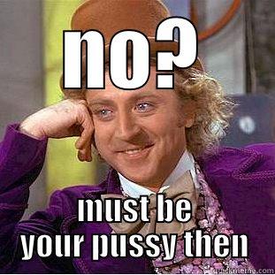 can i smell your feet? - NO? MUST BE YOUR PUSSY THEN Creepy Wonka