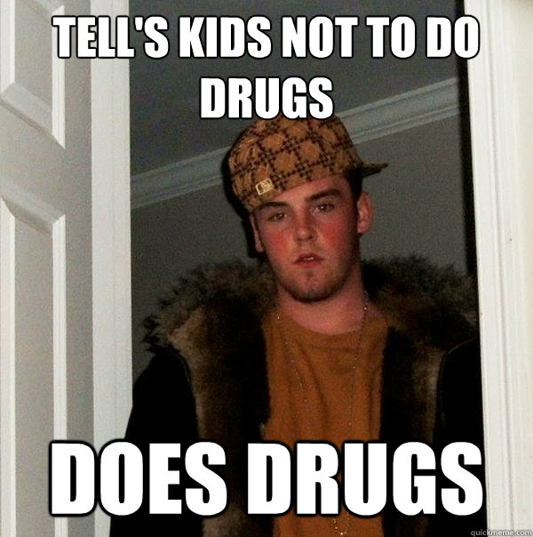 Tell's kids not to do drugs Does drugs  Scumbag