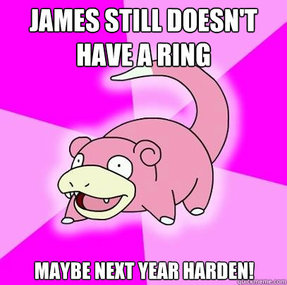 James still doesn't have a ring Maybe next year Harden! - James still doesn't have a ring Maybe next year Harden!  Slowpoke