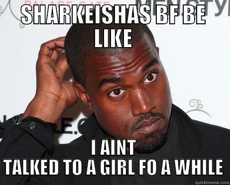 KANYEKEISHA MEME - SHARKEISHAS BF BE LIKE I AINT TALKED TO A GIRL FO A WHILE Misc