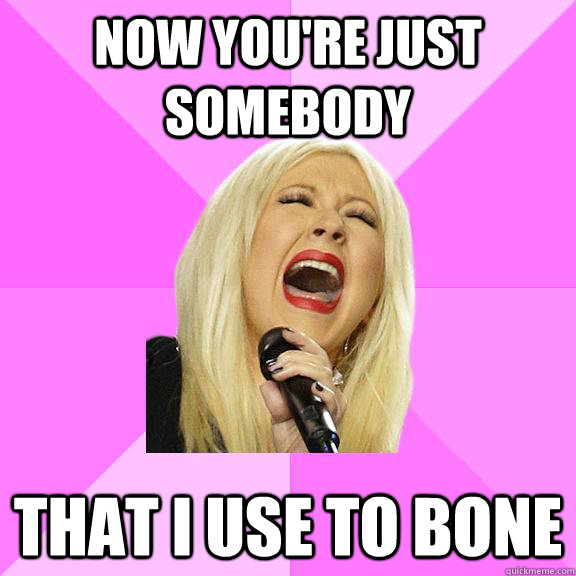 Now you're just somebody That i use to bone  Wrong Lyrics Christina