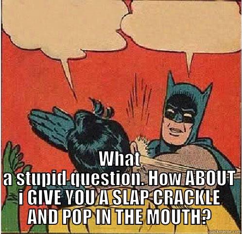 Holy snap crackle and pop batman. are you going to eat that last rice cripsy treat?? -  WHAT A STUPID QUESTION. HOW ABOUT I GIVE YOU A SLAP CRACKLE AND POP IN THE MOUTH? Batman Slapping Robin