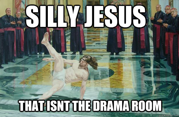 silly jesus that isnt the drama room  jesus breakdance