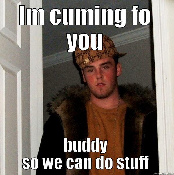 IM CUMING FO YOU BUDDY SO WE CAN DO STUFF Scumbag Steve