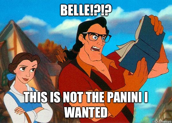BELLE!?!? This is not the panini I wanted  Hipster Gaston